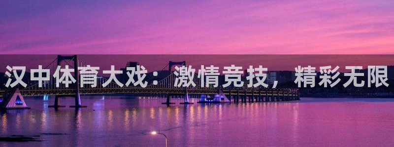 oety欧亿：汉中体育大戏：激情竞技，精彩无限